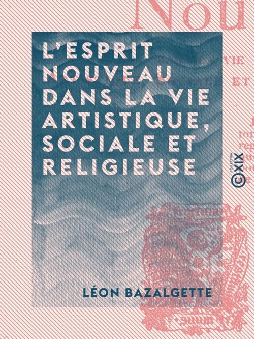 Cover of the book L'Esprit nouveau dans la vie artistique, sociale et religieuse by Léon Bazalgette, Collection XIX