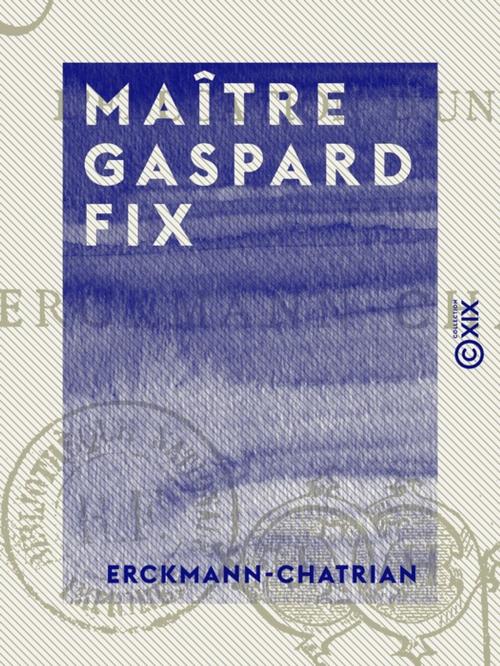 Cover of the book Maître Gaspard Fix by Erckmann-Chatrian, Collection XIX