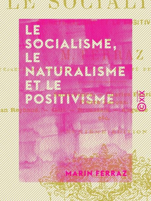 Cover of the book Le Socialisme, le Naturalisme et le Positivisme by Marin Ferraz, Collection XIX