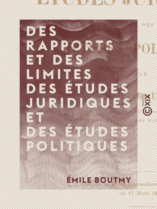 Cover of the book Des rapports et des limites des études juridiques et des études politiques by Émile Boutmy, Collection XIX