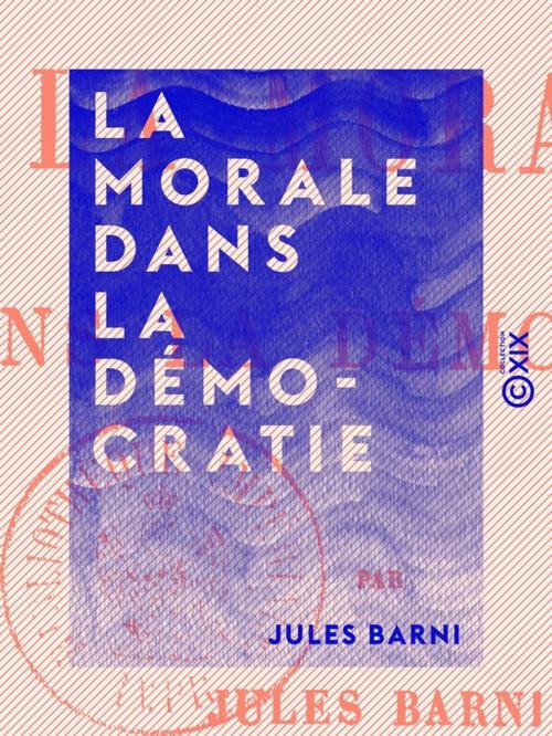 Cover of the book La Morale dans la démocratie by Jules Barni, Collection XIX