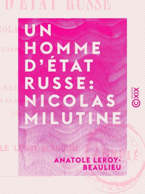 Cover of the book Un homme d'État russe : Nicolas Milutine by Anatole Leroy-Beaulieu, Collection XIX