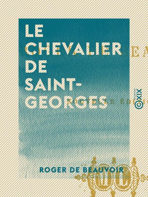 Cover of the book Le Chevalier de Saint-Georges by Roger de Beauvoir, Collection XIX