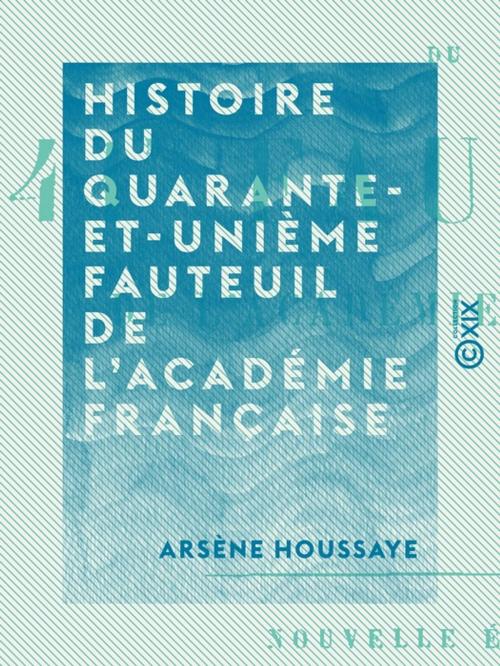 Cover of the book Histoire du quarante-et-unième fauteuil de l'Académie française by Arsène Houssaye, Collection XIX