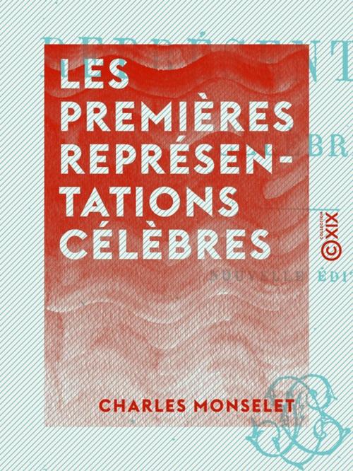 Cover of the book Les Premières Représentations célèbres by Charles Monselet, Collection XIX