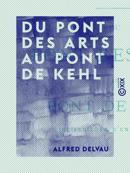 Cover of the book Du pont des Arts au pont de Kehl by Alfred Delvau, Collection XIX