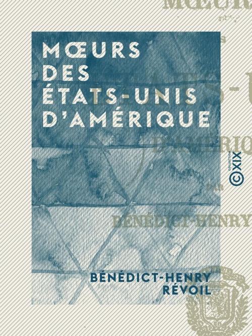 Cover of the book Moeurs des États-Unis d'Amérique by Bénédict-Henry Révoil, Collection XIX