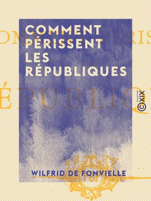 Cover of the book Comment périssent les républiques by Wilfrid de Fonvielle, Collection XIX