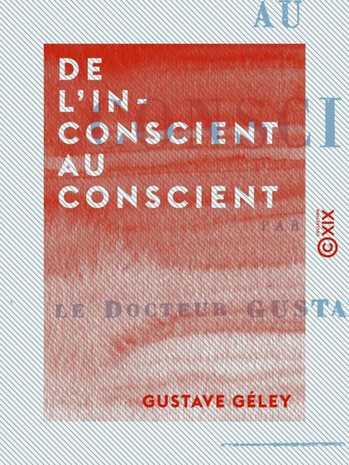 Cover of the book De l'inconscient au conscient by Gustave Géley, Collection XIX