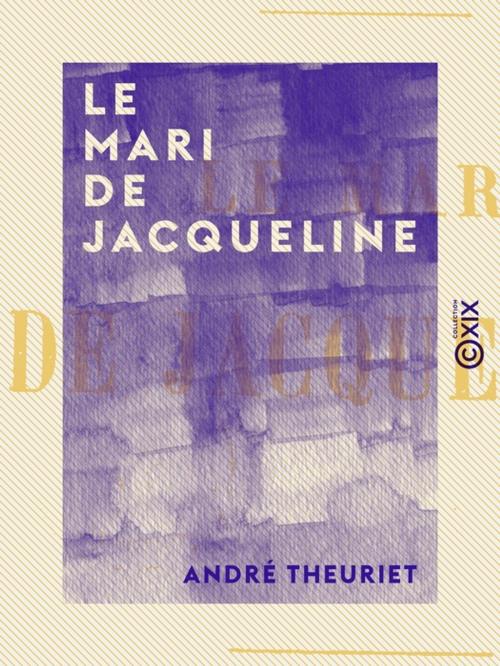 Cover of the book Le Mari de Jacqueline by André Theuriet, Collection XIX