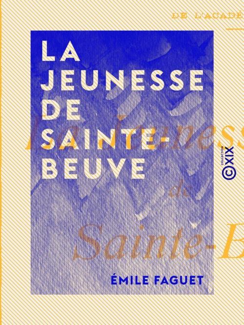 Cover of the book La Jeunesse de Sainte-Beuve by Émile Faguet, Collection XIX