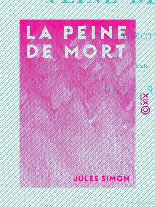 Cover of the book La Peine de mort by Jules Simon, Collection XIX