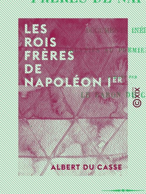 Cover of the book Les Rois frères de Napoléon Ier by Albert du Casse, Collection XIX