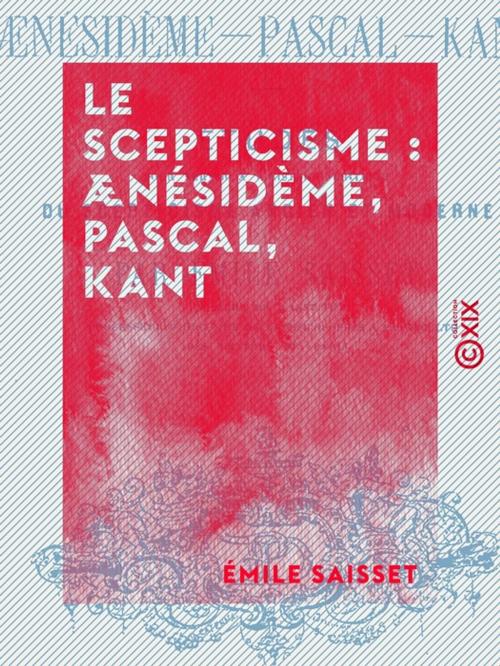 Cover of the book Le Scepticisme : Aenésidème, Pascal, Kant by Émile Saisset, Collection XIX