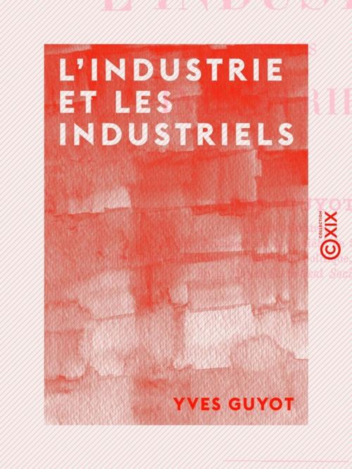 Cover of the book L'Industrie et les industriels by Yves Guyot, Collection XIX