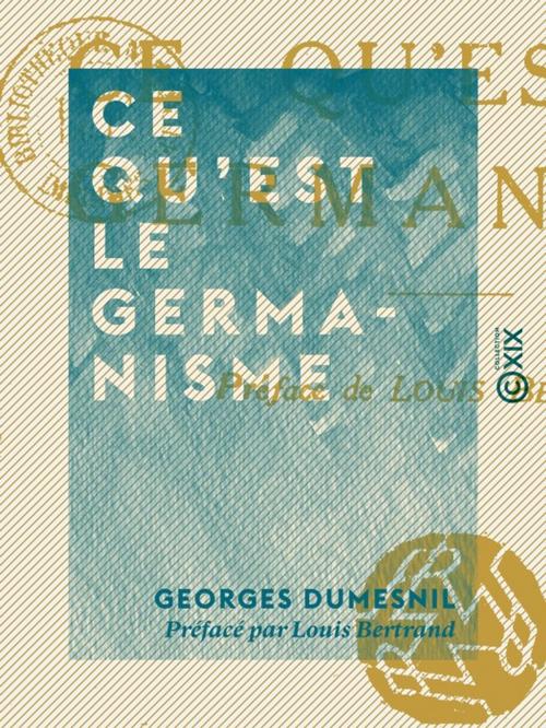 Cover of the book Ce qu'est le germanisme by Louis Bertrand, Georges Dumesnil, Collection XIX