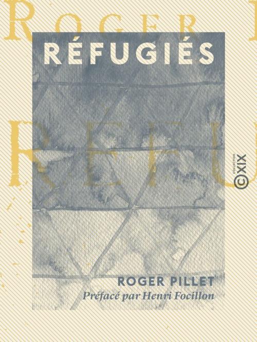 Cover of the book Réfugiés by Henri Focillon, Roger Pillet, Collection XIX