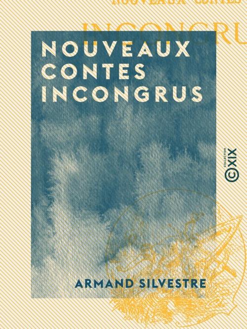 Cover of the book Nouveaux contes incongrus by Armand Silvestre, Collection XIX