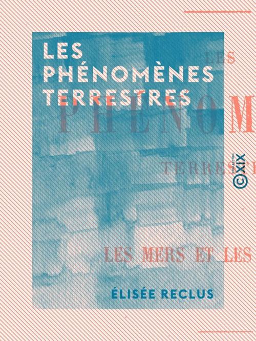 Cover of the book Les Phénomènes terrestres by Élisée Reclus, Collection XIX
