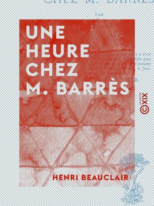 Cover of the book Une heure chez M. Barrès by Henri Beauclair, Collection XIX
