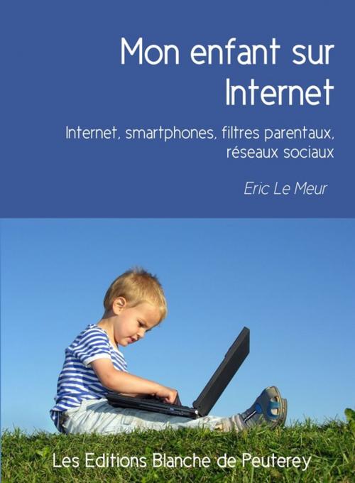 Cover of the book Mon enfant sur Internet by Eric le Meur, Les Editions Blanche de Peuterey