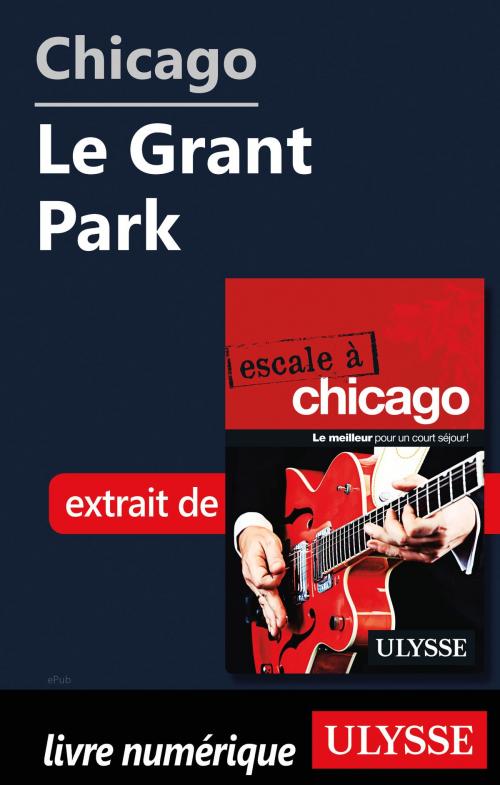 Cover of the book Chicago - Le Grant Park by Claude Morneau, Guides de voyage Ulysse