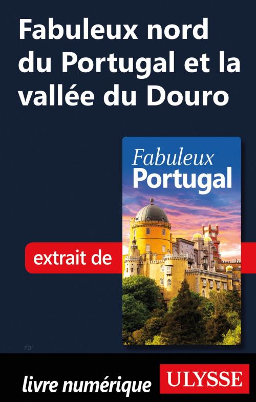 Cover of the book Fabuleux nord du Portugal et la vallée du Douro by Marc Rigole, Guides de voyage Ulysse