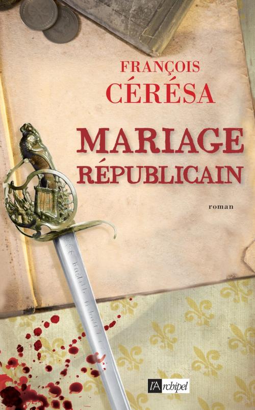Cover of the book Mariage républicain by François Cérésa, Archipel