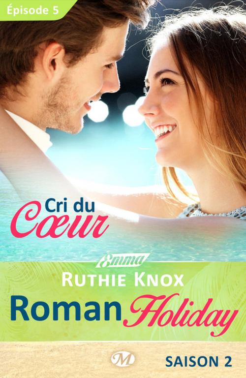 Cover of the book Cri du coeur – Roman Holiday, saison 2 – Épisode 5 by Ruthie Knox, Milady