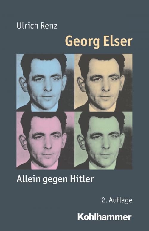 Cover of the book Georg Elser by Ulrich Renz, Reinhold Weber, Peter Steinbach, Julia Angster, Kohlhammer Verlag