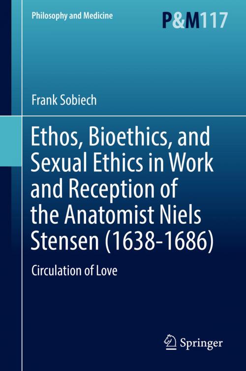 Cover of the book Ethos, Bioethics, and Sexual Ethics in Work and Reception of the Anatomist Niels Stensen (1638-1686) by Frank Sobiech, Springer International Publishing