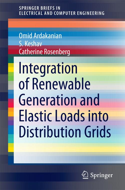 Cover of the book Integration of Renewable Generation and Elastic Loads into Distribution Grids by Omid Ardakanian, S. Keshav, Catherine Rosenberg, Springer International Publishing