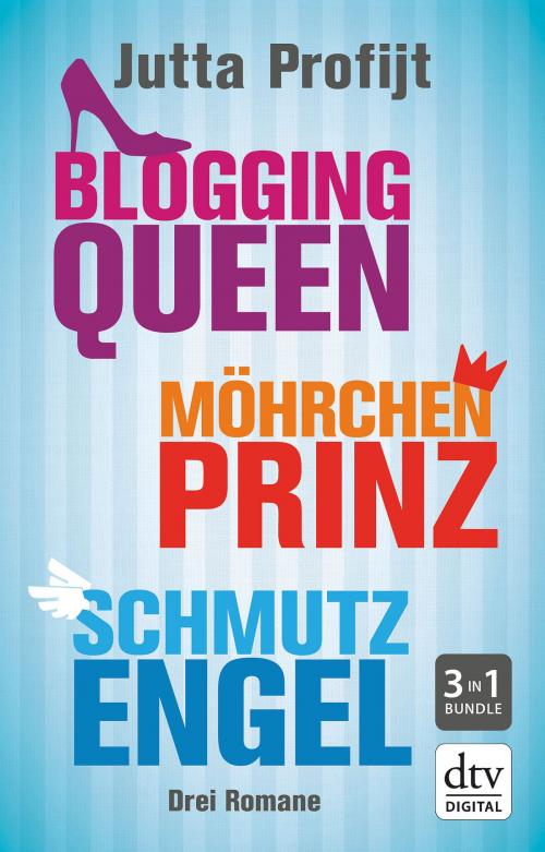Cover of the book Möhrchenprinz - Schmutzengel - Blogging Queen by Jutta Profijt, dtv Verlagsgesellschaft mbH & Co. KG