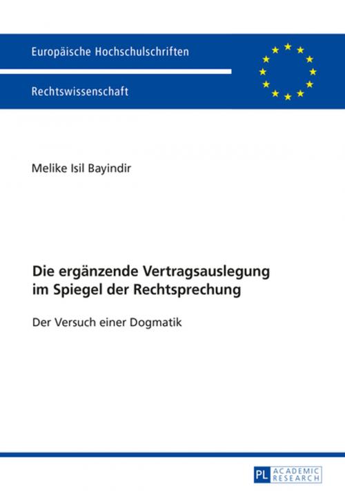 Cover of the book Die ergaenzende Vertragsauslegung im Spiegel der Rechtsprechung by Melike Bayindir, Peter Lang