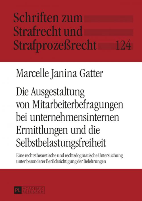 Cover of the book Die Ausgestaltung von Mitarbeiterbefragungen bei unternehmensinternen Ermittlungen und die Selbstbelastungsfreiheit by Marcelle Janina Gatter, Peter Lang