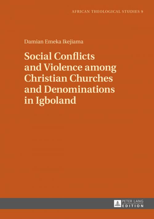 Cover of the book Social Conflicts and Violence among Christian Churches and Denominations in Igboland by Damian Emeka Ikejiama, Peter Lang