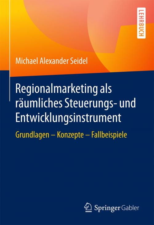 Cover of the book Regionalmarketing als räumliches Steuerungs- und Entwicklungsinstrument by Michael Alexander Seidel, Springer Fachmedien Wiesbaden