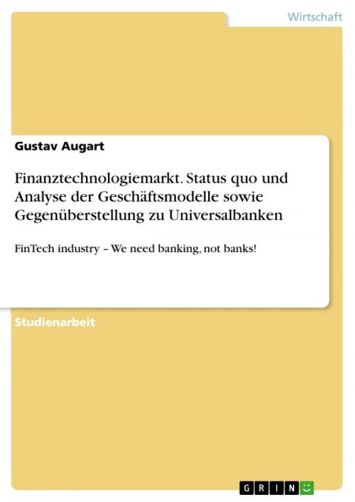 Cover of the book Finanztechnologiemarkt. Status quo und Analyse der Geschäftsmodelle sowie Gegenüberstellung zu Universalbanken by Gustav Augart, GRIN Verlag