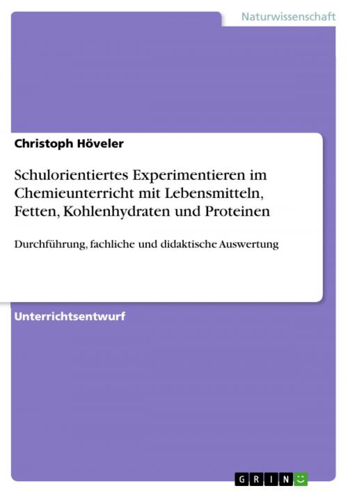 Cover of the book Schulorientiertes Experimentieren im Chemieunterricht mit Lebensmitteln, Fetten, Kohlenhydraten und Proteinen by Christoph Höveler, GRIN Verlag