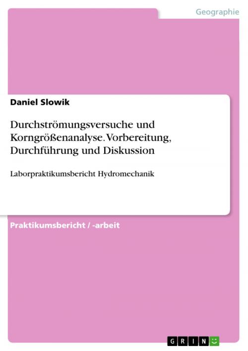 Cover of the book Durchströmungsversuche und Korngrößenanalyse. Vorbereitung, Durchführung und Diskussion by Daniel Slowik, GRIN Verlag