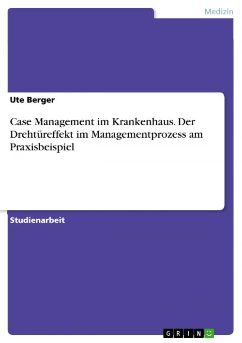 Cover of the book Case Management im Krankenhaus. Der Drehtüreffekt im Managementprozess am Praxisbeispiel by Ute Berger, GRIN Verlag