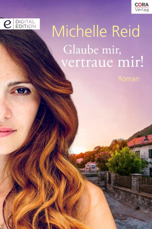 Cover of the book Glaube mir, vertraue mir! by Michelle Reid, CORA Verlag