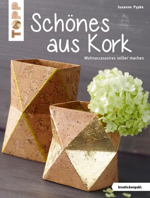 Cover of the book Schönes aus Kork by Susanne Pypke, TOPP