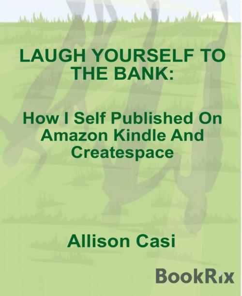 Cover of the book Laugh Yourself To The Bank by Allison Casi, BookRix