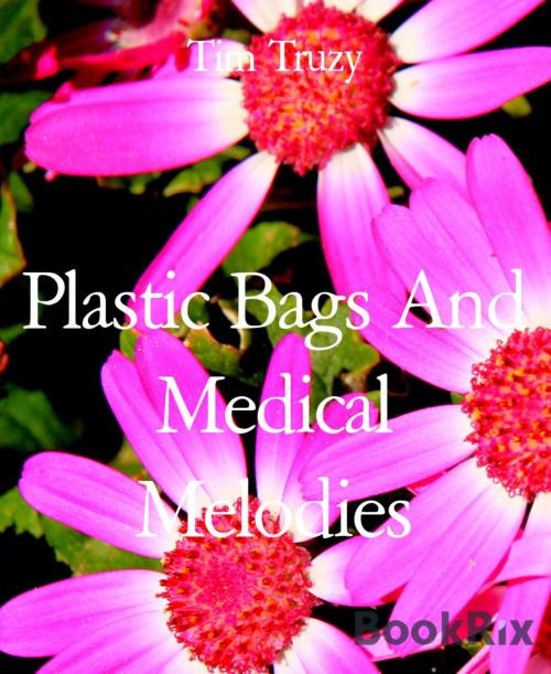 Cover of the book Plastic Bags And Medical Melodies by Tim Truzy, BookRix