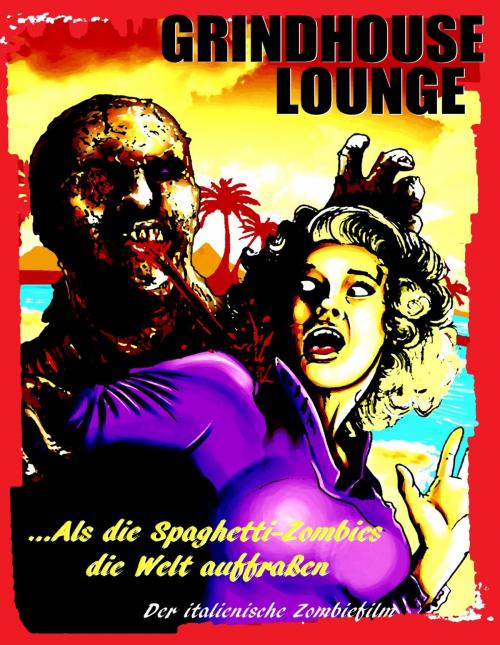 Cover of the book Grindhouse Lounge: ...Als die Spaghetti-Zombies die Welt auffraßen - Der italienische Zombiefilm by Andreas Port, Books on Demand
