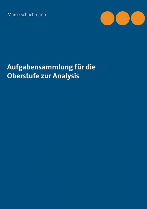 Cover of the book Aufgabensammlung für die Oberstufe zur Analysis by Marco Schuchmann, Books on Demand
