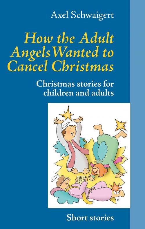 Cover of the book How the Adult Angels Wanted to Cancel Christmas by Axel Schwaigert, Books on Demand