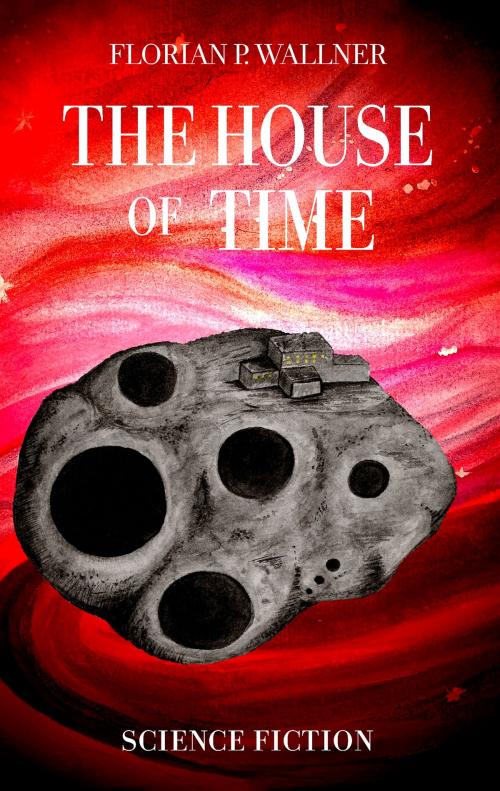 Cover of the book The House of Time by Florian P. Wallner, Books on Demand