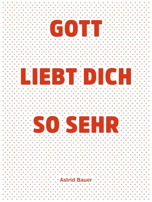 Cover of the book Gott liebt Dich so sehr by Astrid Bauer, epubli